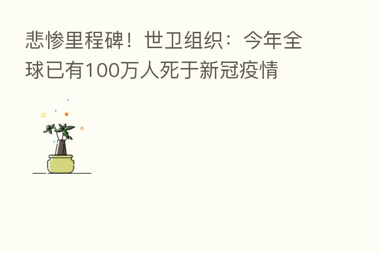 悲惨里程碑！世卫组织：今年全球已有100万人死于新冠疫情