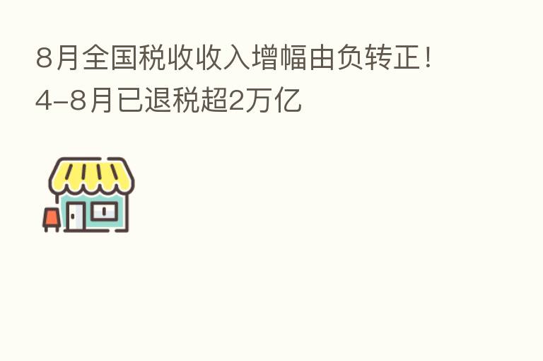 8月全国税收收入增幅由负转正!4-8月已退税超2万亿