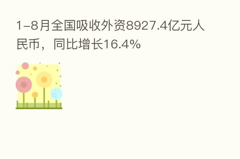 1-8月全国吸收外资8927.4亿元人民币,同比增长16.4%
