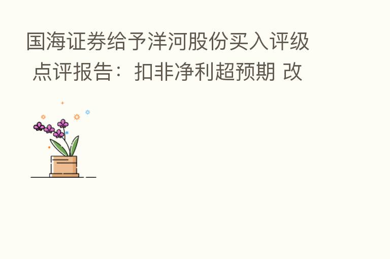国海证券给予洋河股份买入评级 点评报告：扣非净利超预期 改革红利持续释能 公司向上趋势不改
