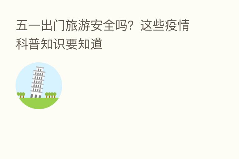 五一出门旅游安全吗？这些疫情科普知识要知道