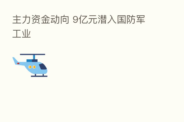 主力资金动向 9亿元潜入国防军工业