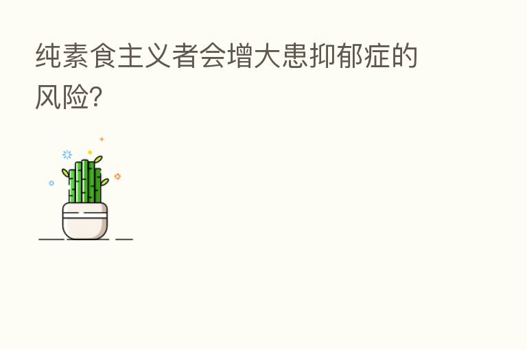 纯素食主义者会增大患抑郁症的风险?