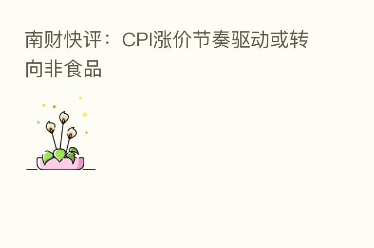 南财快评：CPI涨价节奏驱动或转向非食品