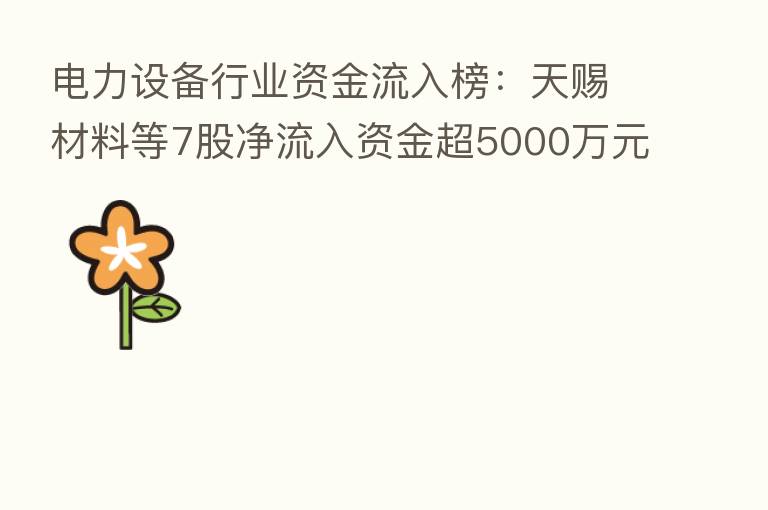 电力设备行业资金流入榜:天赐材料等7股净流入资金超5000万元