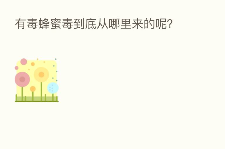 有毒蜂蜜毒到底从哪里来的呢？