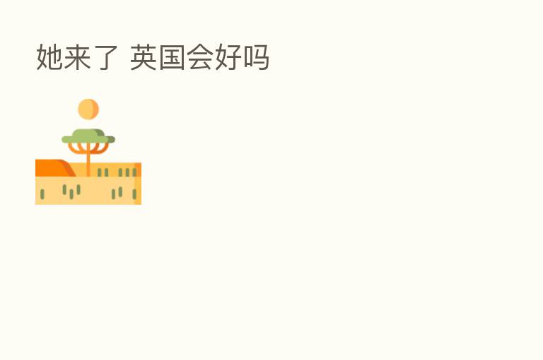 她来了 英国会好吗