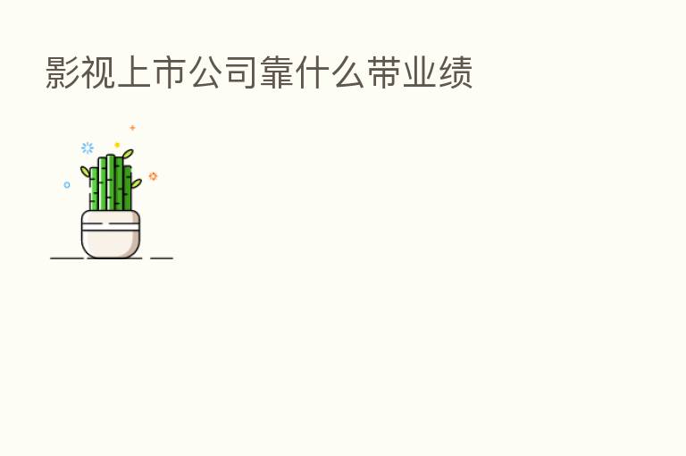影视上市公司靠什么带业绩