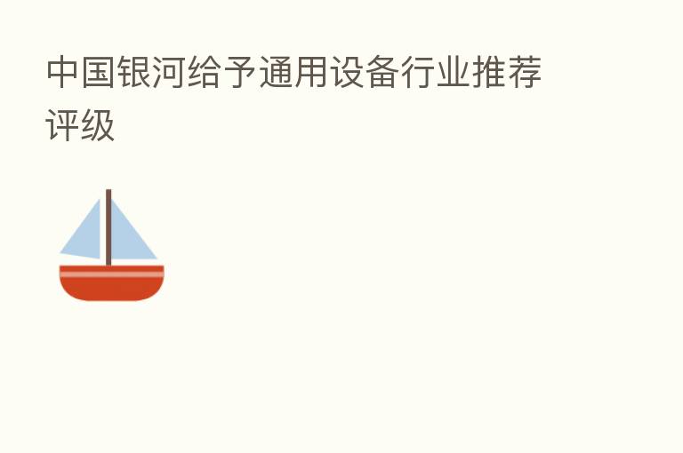 中国银河给予通用设备行业推荐评级