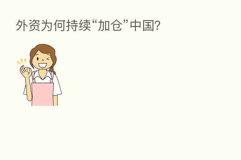 外资为何持续“加仓”中国？