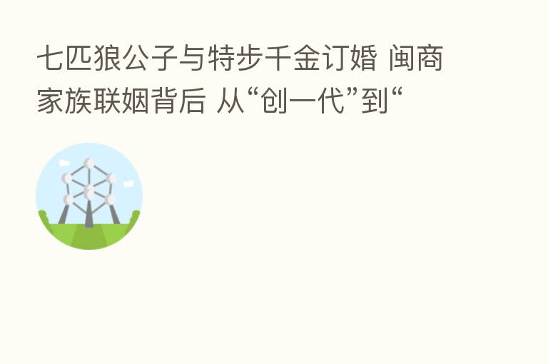 七匹狼公子与特步千金订婚 闽商家族联姻背后 从“创一代”到“投二代”