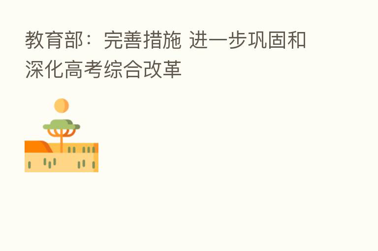 教育部:完善措施 进一步巩固和深化高考综合改革