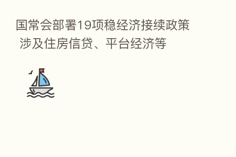 国常会部署19项稳经济接续政策 涉及住房信贷、平台经济等