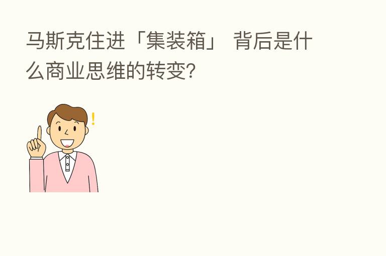 马斯克住进「集装箱」 背后是什么商业思维的转变?