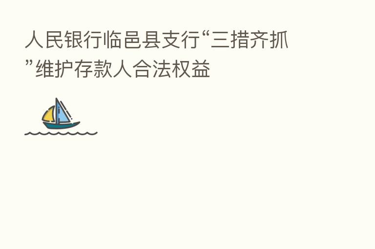 人民银行临邑县支行“三措齐抓”维护存款人合法权益