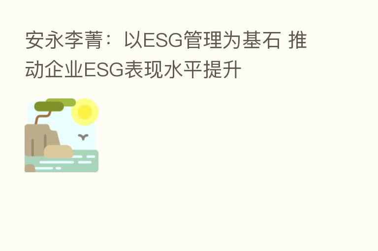 安永李菁：以ESG管理为基石 推动企业ESG表现水平提升