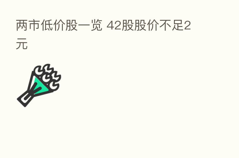 两市低价股一览 42股股价不足2元