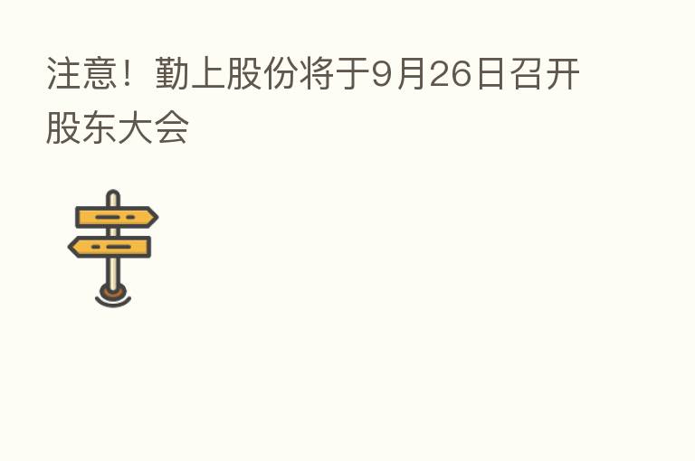 注意!勤上股份将于9月26日召开股东大会