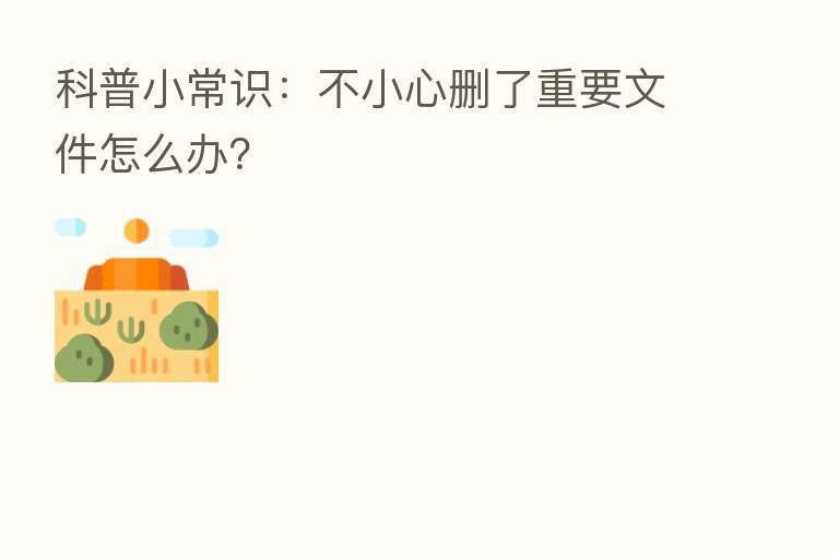 科普小常识:不小心删了重要文件怎么办?