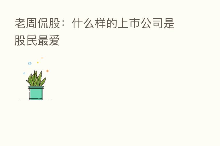 老周侃股：什么样的上市公司是股民   爱