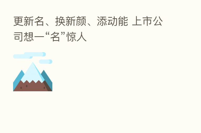 更新名、换新颜、添动能 上市公司想一“名”惊人