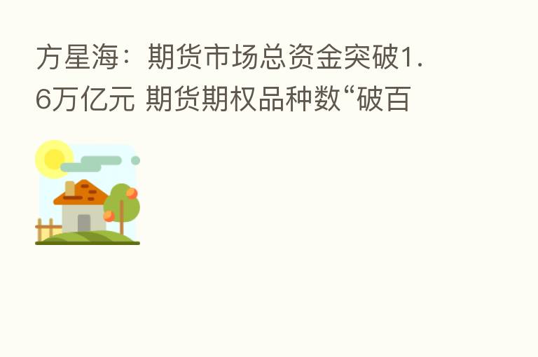方星海：期货市场总资金突破1.6万亿元 期货期权品种数“破百”