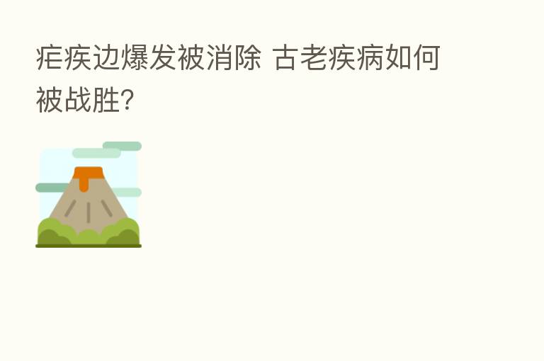 疟疾边爆发被消除 古老疾病如何被战胜?
