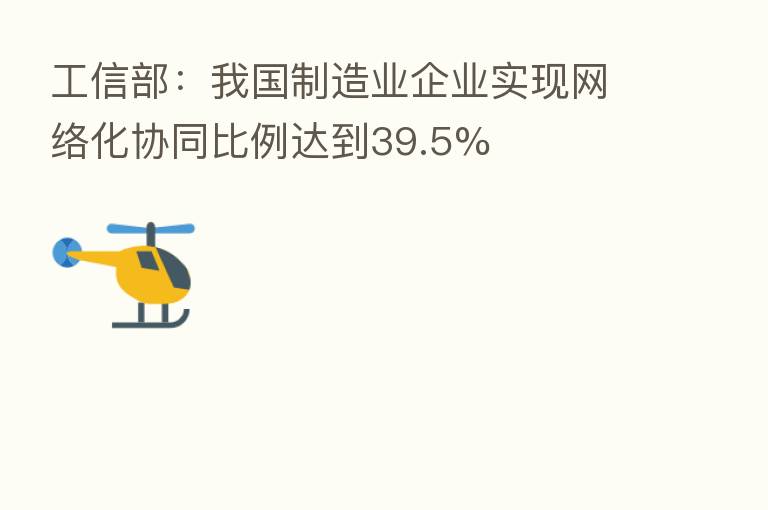 工信部：我国制造业企业实现网络化协同比例达到39.5%
