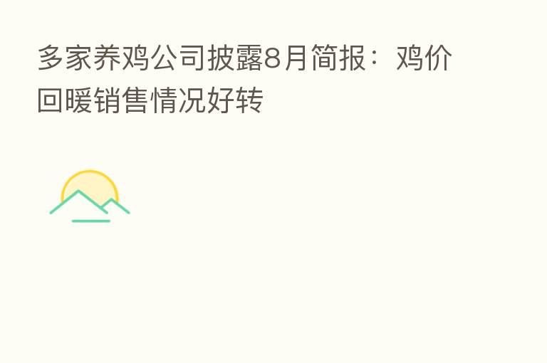 多家养鸡公司披露8月简报:鸡价回暖销售情况好转