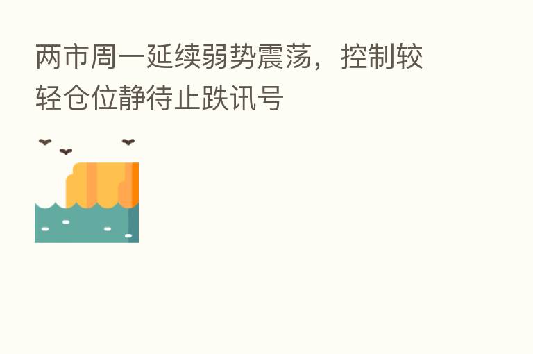 两市周一延续弱势震荡,控制较轻仓位静待止跌讯号