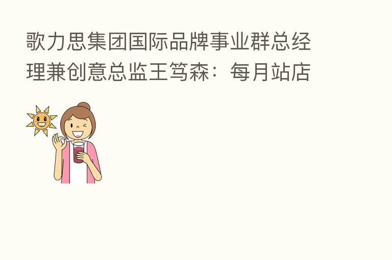 歌力思集团国际品牌事业群总经理兼创意总监王笃森:每月站店 雷打不动