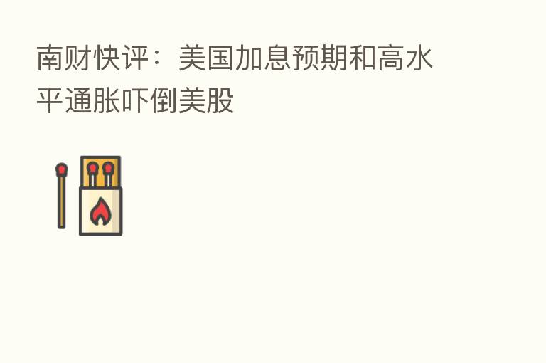 南财快评:美国加息预期和高水平通胀吓倒美股