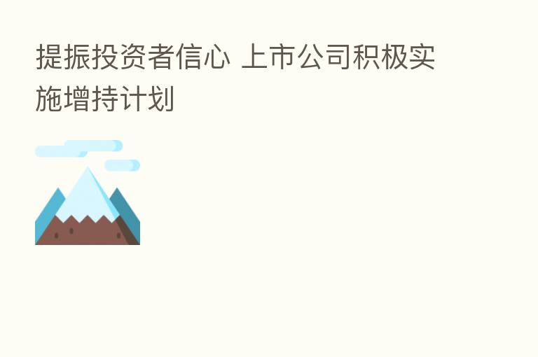 提振投资者信心 上市公司积极实施增持计划
