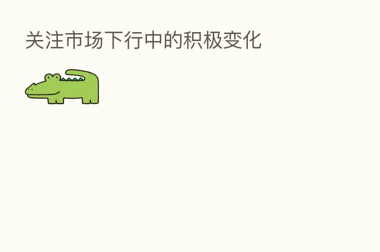 关注市场下行中的积极变化