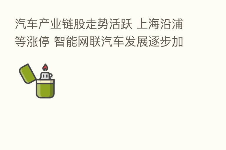 汽车产业链股走势活跃 上海沿浦等涨停 智能网联汽车发展逐步加速