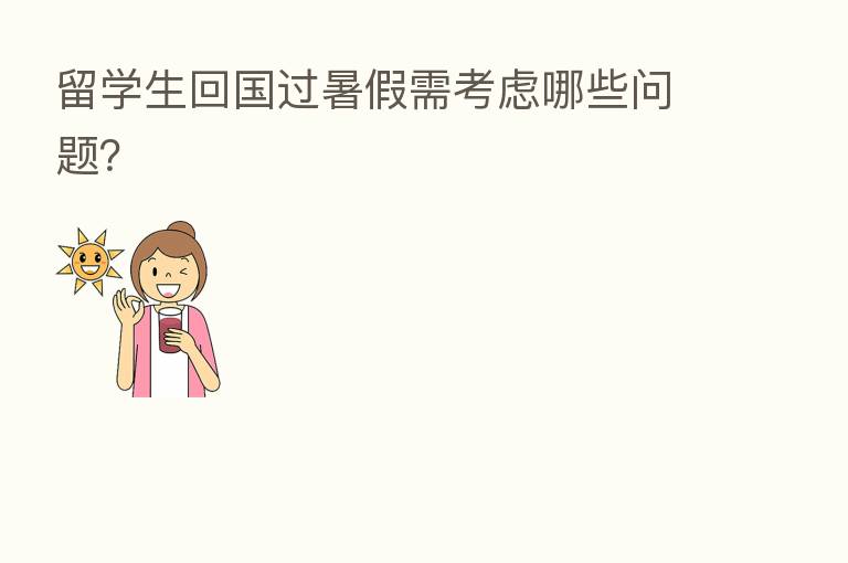 留学生回国过暑假需考虑哪些问题？