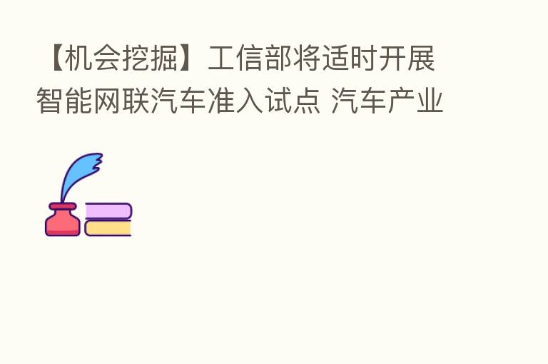 【机会挖掘】工信部将适时开展智能网联汽车准入试点 汽车产业迎来新发展机遇