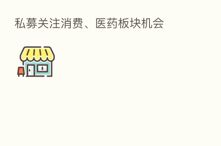 私募关注消费、医药板块机会
