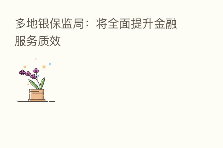 多地银保监局:将全面提升金融服务质效