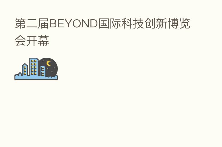    二届BEYOND国际科技创新博览会开幕