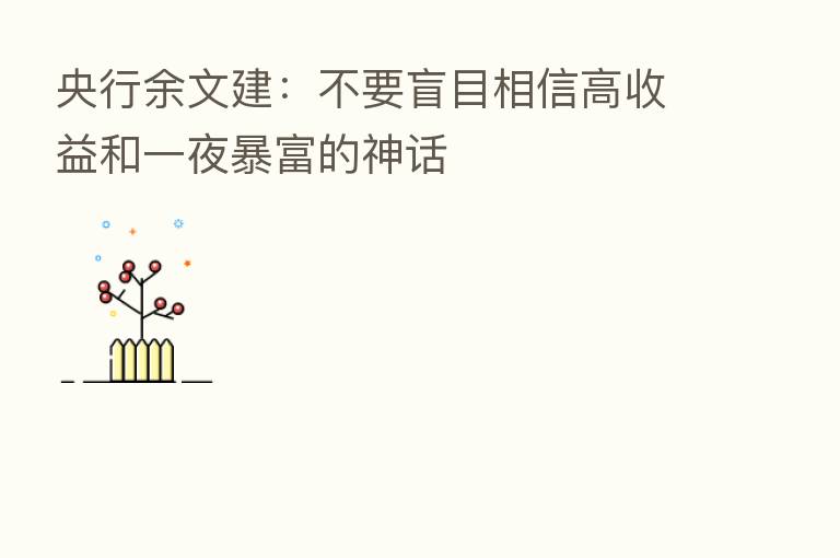 央行余文建：不要盲目相信高收益和一夜暴富的神话