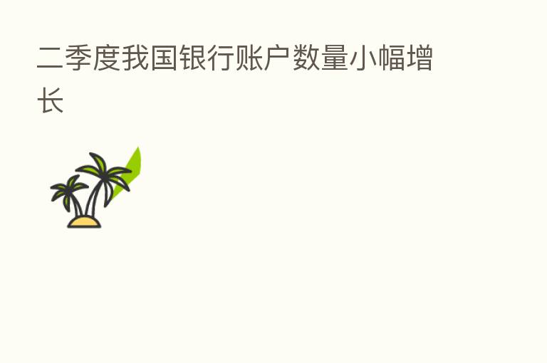 二季度我国银行账户数量小幅增长