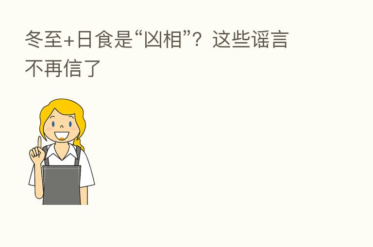 冬至+日食是“凶相”？这些谣言不再信了