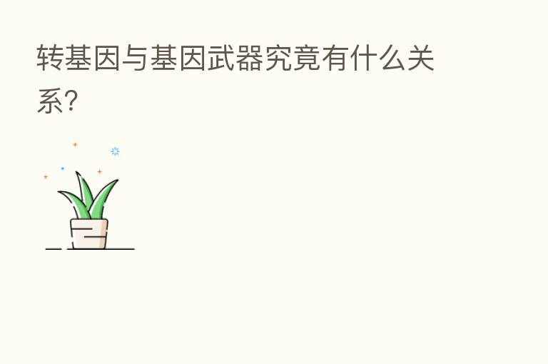 转基因与基因武器究竟有什么关系?