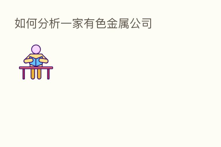 如何分析一家有色金属公司