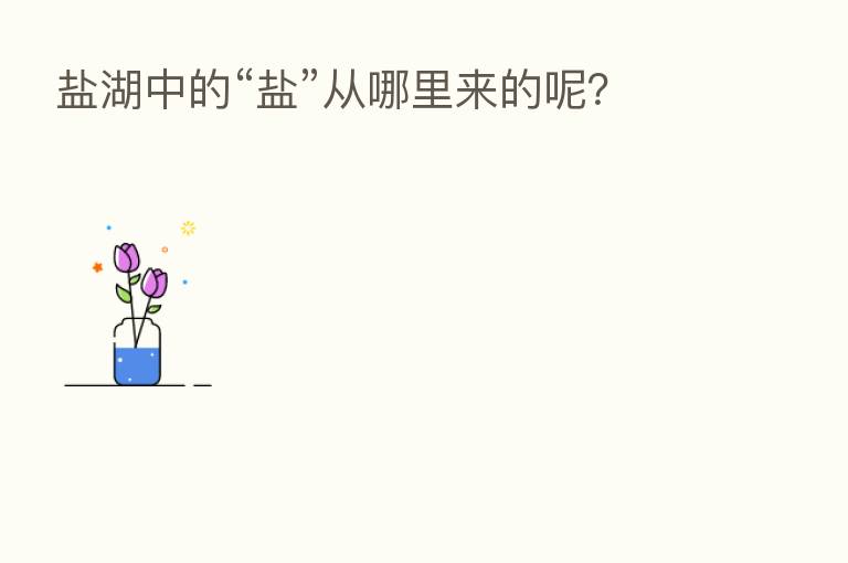 盐湖中的“盐”从哪里来的呢?