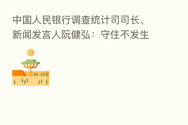 中国人民银行调查统计司司长、新闻发言人阮健弘：守住不发生系统性金融风险的底线