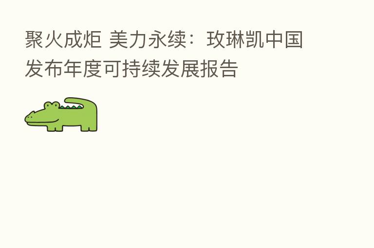 聚火成炬 美力永续：玫琳凯中国发布年度可持续发展报告