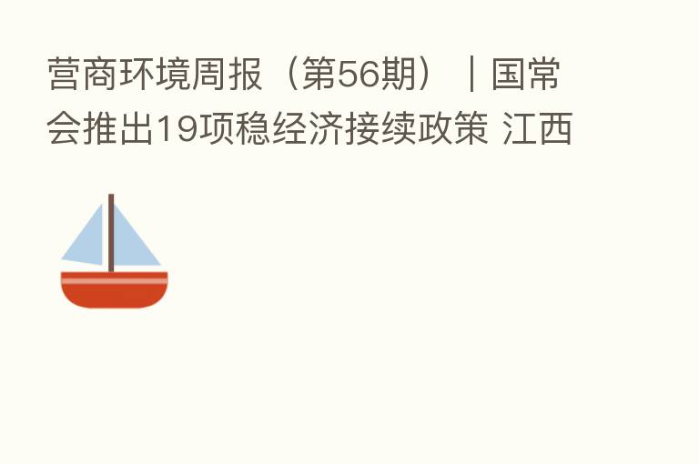 营商环境周报（   56期）｜国常会推出19项稳经济接续政策 江西研究算法和人工智能产出物等知识产权保护规则