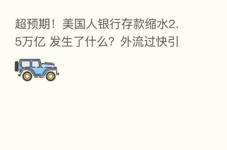 超预期!美国人银行存款缩水2.5万亿 发生了什么?外流过快引发市场关注